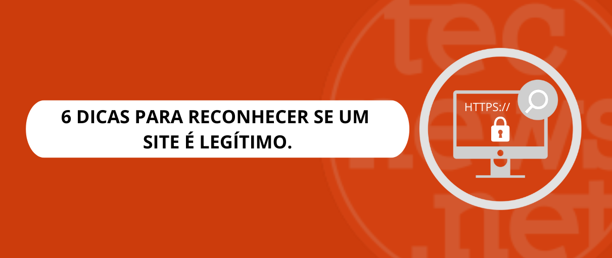 6 DICAS PARA RECONHECER SE UM SITE É LEGÍTIMO