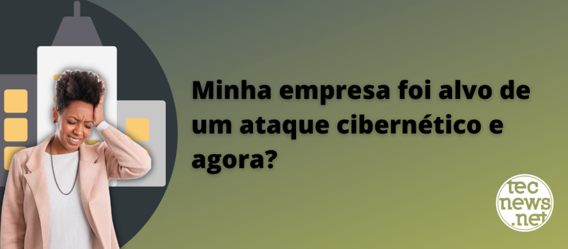 Minha_empresa_foi_alvo_de_um_ataque_cibernético_e_agora
